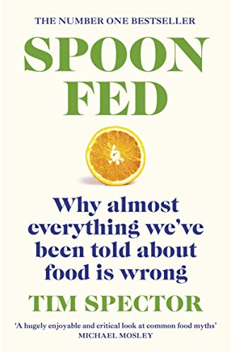 Spoon-Fed The #1 Sunday Times Bestseller That Shows Why Almost Everything We’Ve Been Told About Food Is Wrong (Book Cover May Vary): Why Almost ... By