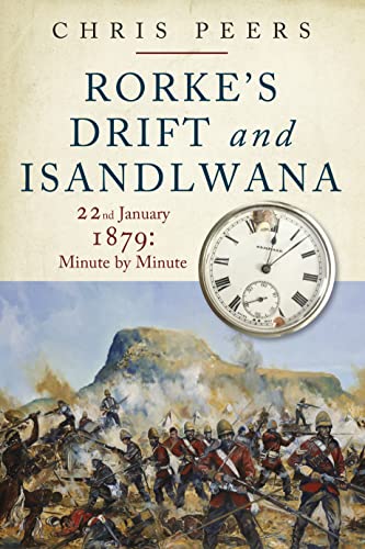 Rorke'S Drift And Isandlwana: 22Nd January 1879: Minute By Minute