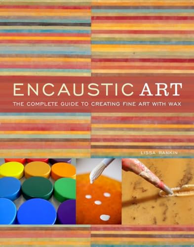 Encaustic Art: The Complete Guide To Creating Fine Art With Wax