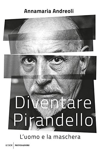 Diventare Pirandello. L'Uomo E La Maschera