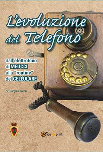 L'Evoluzione Del Telefono. Dall'Elettrofono Di Meucci Alla Routine Del Cellulare