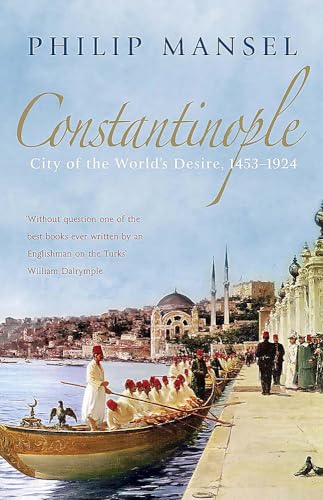 Constantinople: City Of The World'S Desire, 1453-1924