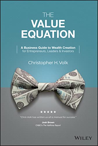 The Value Equation: A Business Guide To Wealth Creation For Entrepreneurs, Leaders & Investors