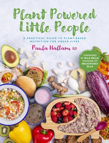 Plant Powered Little People: A Practical Guide To Plant-Based Nutrition For Under-Fives
