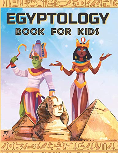 Egyptology Book For Kids: Discover Ancient Egypt Gods And Goddesses, Pharaohs Ans Queens, And More - Egyptian Mythology For Kids: 1