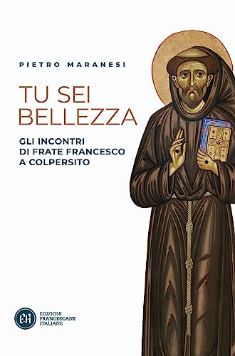 Tu Sei Bellezza. Gli Incontri Di Frate Francesco A Colpersito