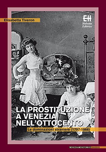 La Prostituzione A Venezia Nell'Ottocento. Le Dominazioni Straniere (1797-1866)