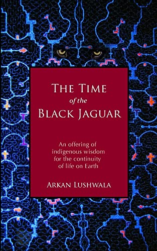 The Time Of The Black Jaguar: An Offering Of Indigenous Wisdom For The Continuity Of Life On Earth: 1