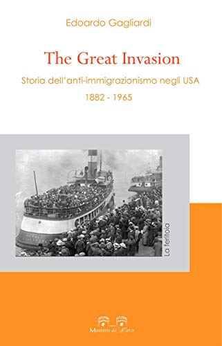 The Great Invasion. Storia Dell'Anti-Immigrazionismo Negli Usa (1882-1965)