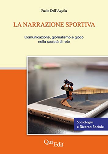 La Narrazione Sportiva. Comunicazione, Giornalismo E Gioco Nella Società Di Rete