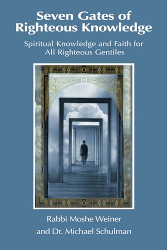 Seven Gates Of Righteous Knowledge: A Compendium Of Spiritual Knowledge And Faith For The Noahide Movement And All Righteous Gentiles