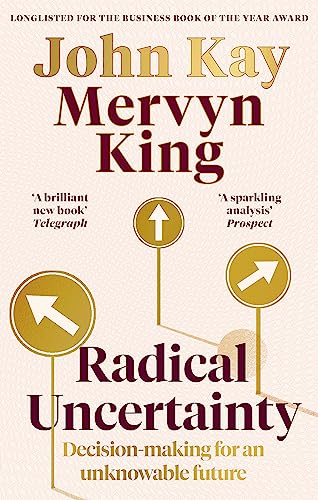 Radical Uncertainty: Decision-Making For An Unknowable Future
