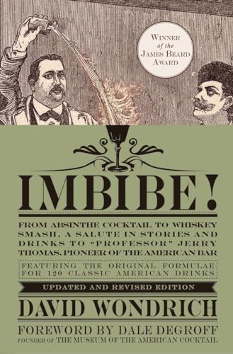 Imbibe! Updated And Revised Edition: From Absinthe Cocktail To Whiskey Smash, A Salute In Stories And Drinks To "Professor" Jerry Thomas, Pioneer Of T