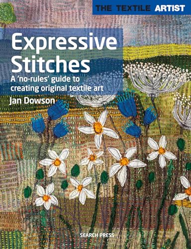 Expressive Stitches: A 'No Rules' Guide To Creating Original Textile Art