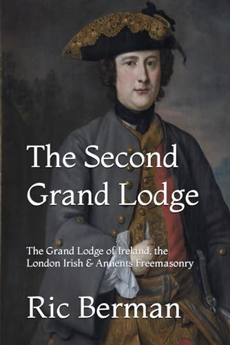The Second Grand Lodge: The Grand Lodge Of Ireland, The London Irish & Antients Freemasonry