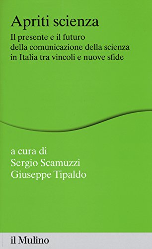 Apriti Scienza. Il Presente E Il Futuro Della Comunicazione Della Scienza In Italia Tra Vincoli E Nuove Sfide