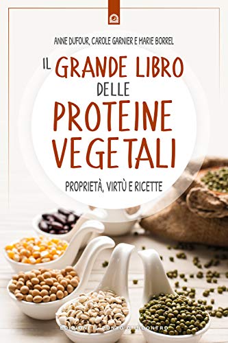 Il Grande Libro Delle Proteine Vegetali. Proprietà, Virtù E Ricette