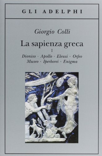 La Sapienza Greca. Dioniso, Apollo, Eleusi, Orfeo, Museo, Iperborei, Enigma (Vol. 1)