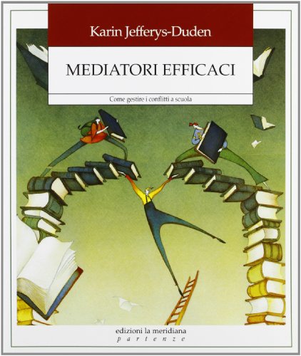 Mediatori Efficaci. Come Gestire I Conflitti A Scuola
