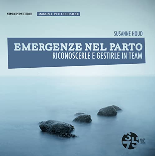 Emergenze Nel Parto, Riconoscerle E Gestirle In Team. Manuale Per Operatori