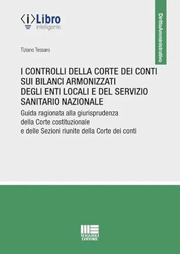 I Controlli Della Corte Dei Conti Sui Bilanci Armonizzati Degli Enti Locali E Del Servizio Sanitario Nazionale. Guida Ragionata Alla Giurisprudenza ..