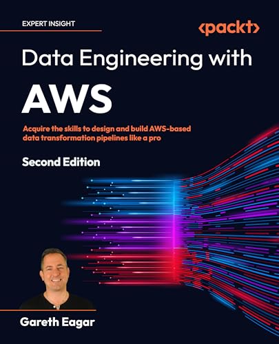Data Engineering With Aws: Acquire The Skills To Design And Build Aws-Based Data Transformation Pipelines Like A Pro
