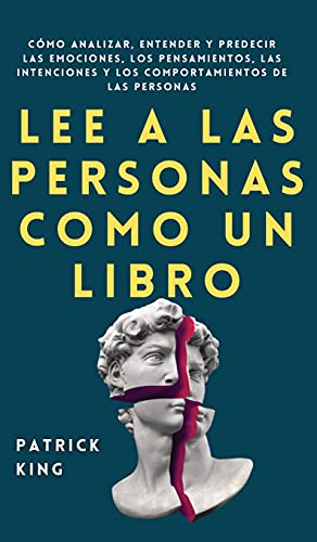 Lee A Las Personas Como Un Libro: Cómo Analizar, Entender Y Predecir Las Emociones, Los Pensamientos, Las Intenciones Y Los Comportamientos De Las Per