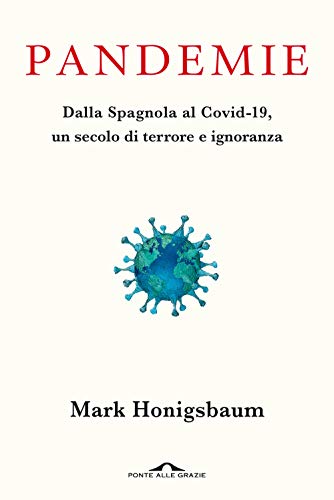 Pandemie. Dalla Spagnola Al Covid-19, Un Secolo Di Terrore E Ignoranza