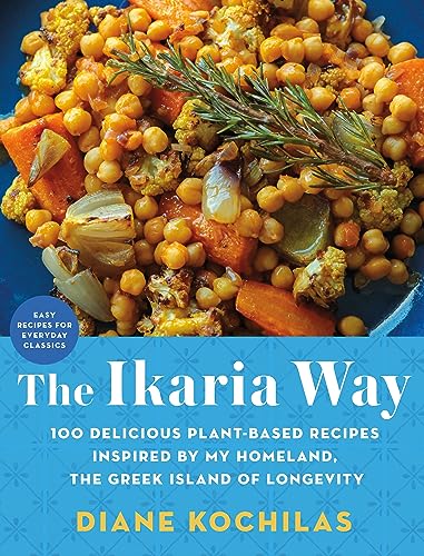 The Ikaria Way: 100 Delicious Plant-Based Recipes Inspired By My Homeland, The Greek Island Of Longevity