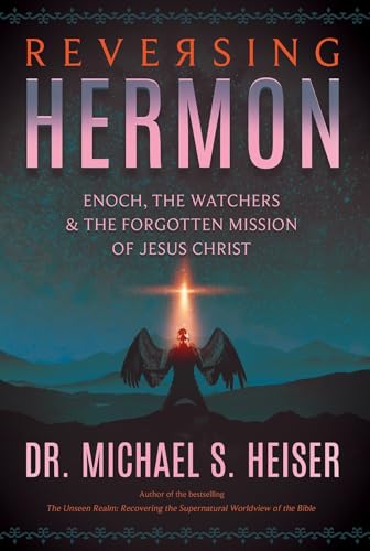 Reversing Hermon: Enoch, The Watchers & The Forgotten Mission Of Jesus Christ