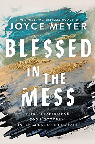 Blessed In The Mess: How To Experience God’S Goodness In The Midst Of Life’S Pain