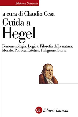 Guida A Hegel. Fenomenologia, Logica, Filosofia Della Natura, Morale, Politica, Estetica, Religione, Storia