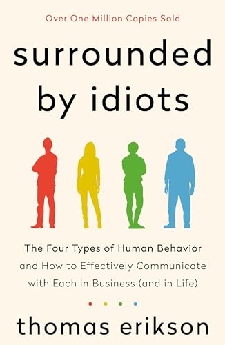 Surrounded By Idiots: The Four Types Of Human Behavior And How To Effectively Communicate With Each In Business (And In Life)