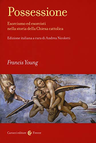 Possessione. Esorcismo Ed Esorcisti Nella Storia Della Chiesa Cattolica