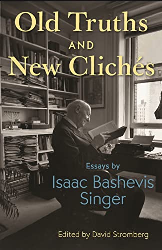 Old Truths And New Clichés: Essays By Isaac Bashevis Singer