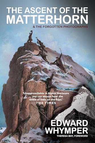 Ascent Of The Matterhorn & The Forgotten Photographs: Including The Forgotten Photographs
