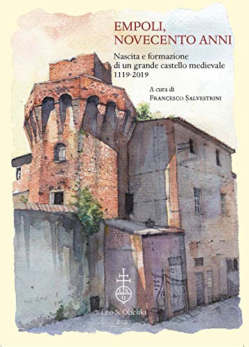 Empoli, Novecento Anni. Nascita E Formazione Di Un Grande Castello Medievale (1119-2019)