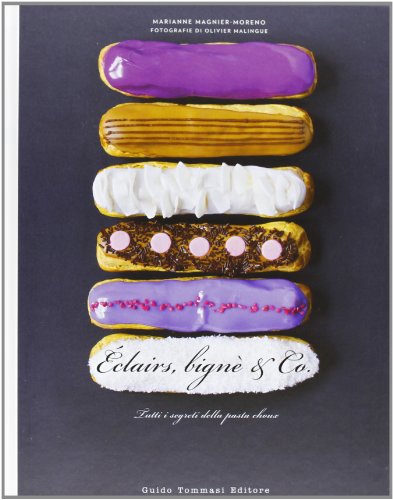 Éclairs, Bignè & Co. Tutti I Segreti Della Pasta Choux