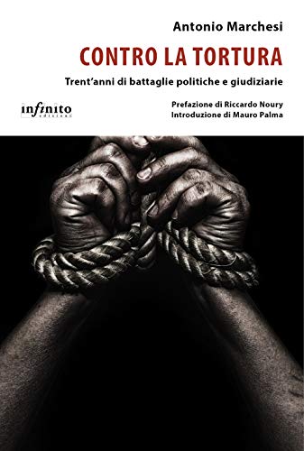Contro La Tortura. Trent’Anni Di Battaglie Politiche E Giudiziarie