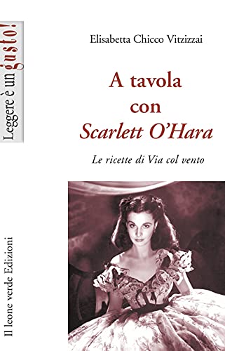 A Tavola Con Scarlett O'Hara. Le Ricette Di Via Col Vento. Ediz. Illustrata