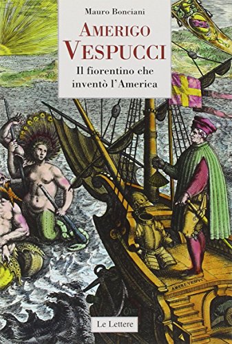 Amerigo Vespucci. Il Fiorentino Che Inventò L'America