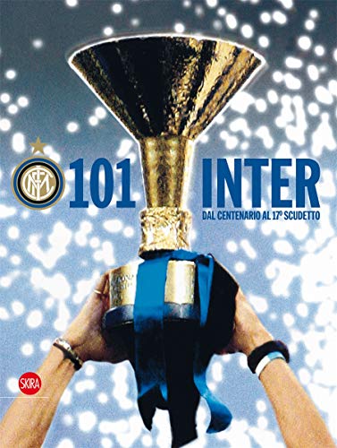 101 Inter (Italian Edition): Dal Centenario Al 17O Scudetto
