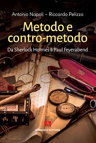 Metodo E Contro-Metodo. Da Sherlock Holmes A Paul Feyerabend