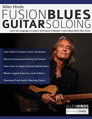 Allen Hinds: Fusion Blues Guitar Soloing: Learn The Language & Creative Techniques Of Modern Fusion-Blues With Allen Hinds