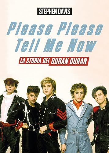 Please Please Tell Me Now. La Storia Dei Duran Duran