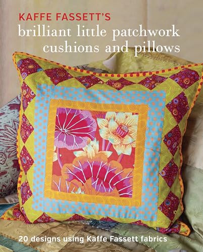 Kaffe Fassett'S Brilliant Little Patchwork Cushions And Pillows: 20 Designs Using Kaffe Fassett Fabrics