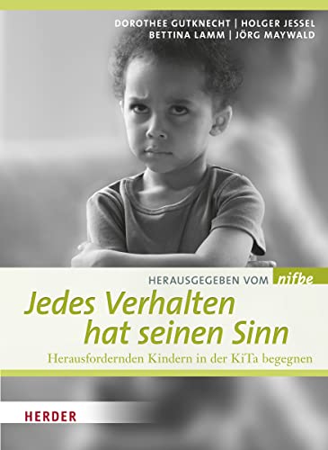 Jedes Verhalten Hat Seinen Sinn: Herausfordernden Kindern In Der Kita Begegnen