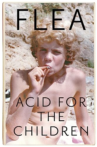 Acid For The Children - The Autobiography Of Flea, The Red Hot Chili Peppers Legend