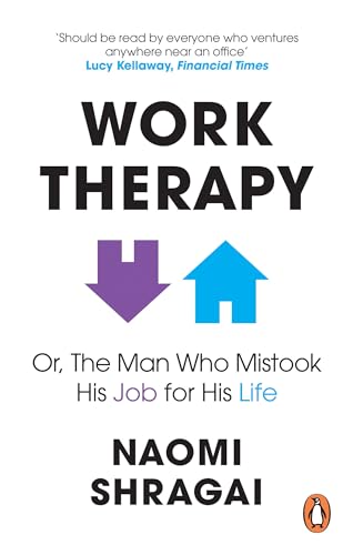 The Work Therapy: Or The Man Who Mistook His Job For His Life: How To Thrive At Work By Leaving Your Emotional Baggage Behind