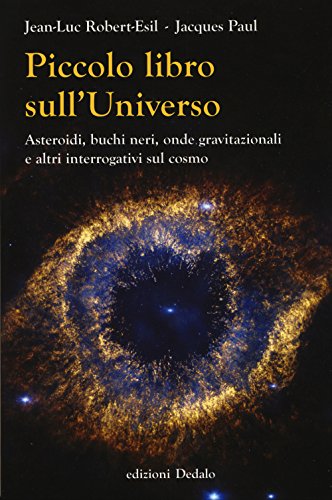Piccolo Libro Sull'Universo. Asteroidi, Buchi Neri, Onde Gravitazionali E Altri Interrogativi Sul Cosmo